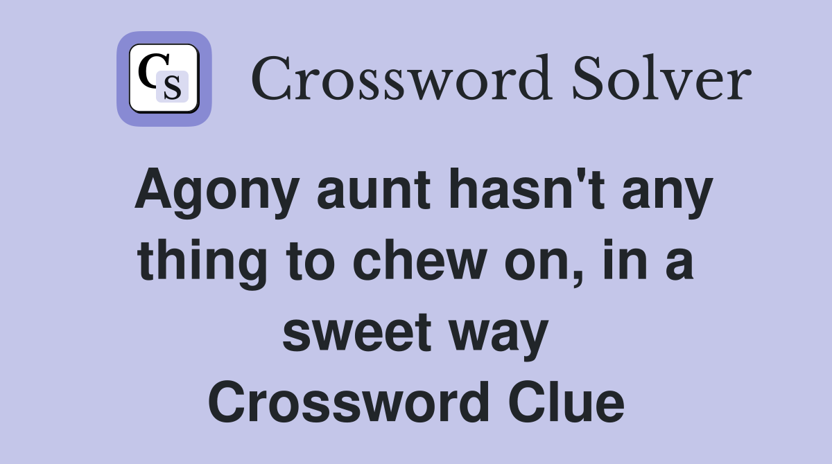 Agony aunt hasn't any thing to chew on, in a sweet way Crossword Clue